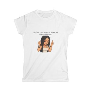 'My Face Card Would Of Solved His Whole Blood Line' Casual Tee