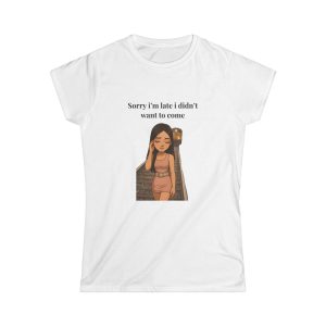 'Sorry I'm Late I Didn't Want To Come' Casual Tee