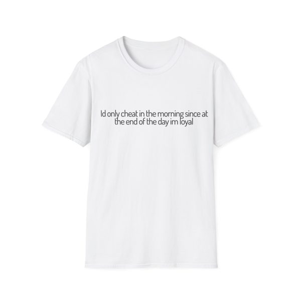 'I'd Only Cheat In The Morning Since At The End Of The Day I'm Loyal' Casual Tee