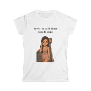 'Sorry I'm Late I Didn't Want To Come' Casual Tee UK