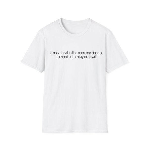 'I'd Only Cheat In The Morning Since At The End Of The Day I'm Loyal' Casual Tee UK