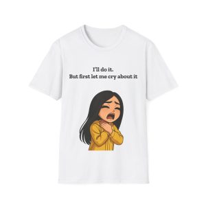 'I'll Do It But First Let Me Cry About It' Casual Tee