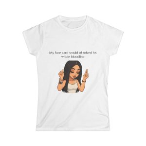 'My Face Card Would Of Solved His Whole Blood Line' Casual Tee UK