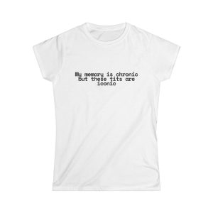 'My Memory Is Chronic But These Tits Are Iconic' Casual Tee UK