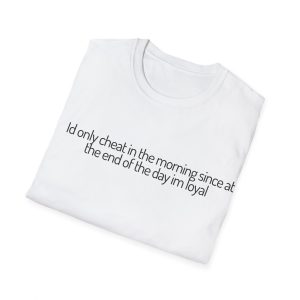 'I'd Only Cheat In The Morning Since At The End Of The Day I'm Loyal' Casual Tee UK - Image 4