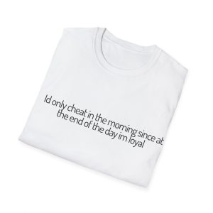 'I'd Only Cheat In The Morning Since At The End Of The Day I'm Loyal' Casual Tee - Image 4