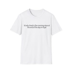'I'd Only Cheat In The Morning Since At The End Of The Day I'm Loyal' Casual Tee UK
